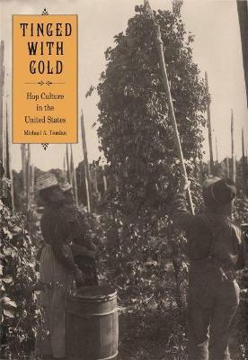 Tinged with Gold: Hop Culture in the United States - Michael A. Tomlan