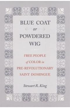 Coperta cărții 'Blue Coat or Powdered Wig: Free People of Color in Pre-Revolutionary Saint Domingue - Stewart R. King'