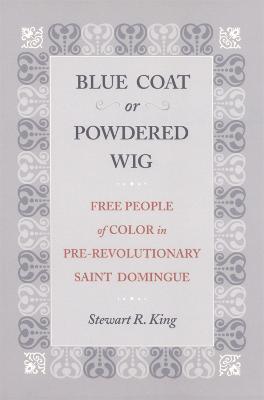 Coperta cărții 'Blue Coat or Powdered Wig: Free People of Color in Pre-Revolutionary Saint Domingue - Stewart R. King'