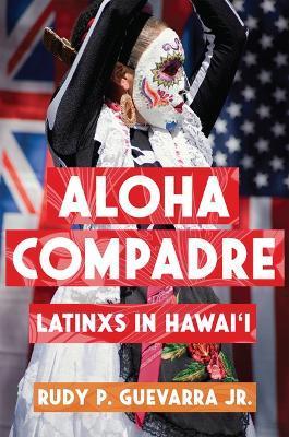 Aloha Compadre: Latinxs in Hawai'i - Rudy P. Guevarra