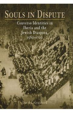 Poza produsului Souls in Dispute: Converso Identities in Iberia and the Jewish Diaspora, 158-17 - David L. Graizbord