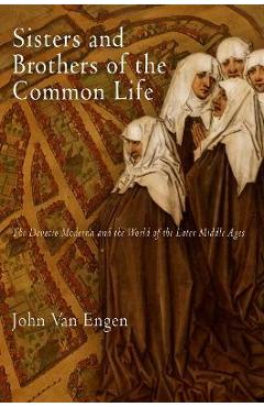 Coperta cărții 'Sisters and Brothers of the Common Life: The Devotio Moderna and the World of the Later Middle Ages - John Van Engen'