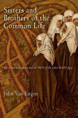 Coperta cărții 'Sisters and Brothers of the Common Life: The Devotio Moderna and the World of the Later Middle Ages - John Van Engen'