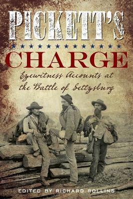 Pickett's Charge: Eyewitness Accounts at the Battle of Gettysburg - Richard Rollins