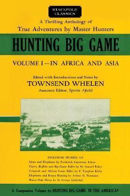 Hunting Big Game: In Africa and Asia, Volume 1 - Townsend Whelen