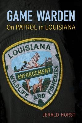 Game Warden: On Patrol in Louisiana - Jerald Horst