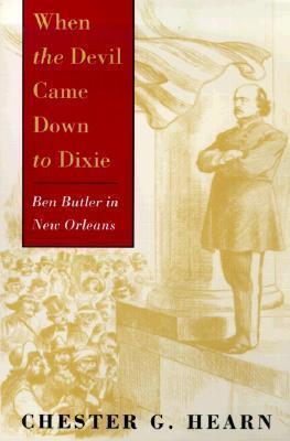 When the Devil Came Down to Dixie: Ben Butler in New Orleans - Chester G. Hearn