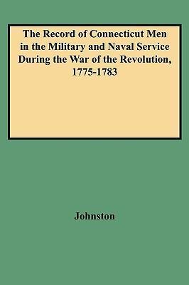 Record of Connecticut Men in the Military and Naval Service During the War of the Revolution, 1775-1783 - Henry P. Johnston