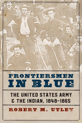 Frontiersmen in Blue: The United States Army and the Indian, 1848-1865 - Robert M. Utley