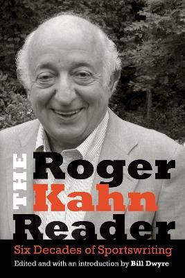 The Roger Kahn Reader: Six Decades of Sportswriting - Roger Kahn