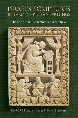 Israel's Scriptures in Early Christian Writings: The Use of the Old Testament in the New - Matthias Henze