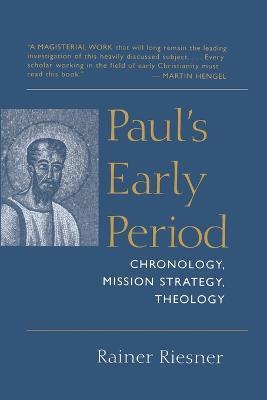 Paul's Early Period: Chronology, Mission Strategy, Theology - Rainer Riesner