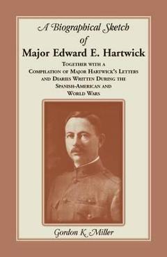 Coperta cărții 'A Biographical Sketch of Major Edward E. Hartwick, Together with a Compilation of Major Hartwick's Letters and Diaries'