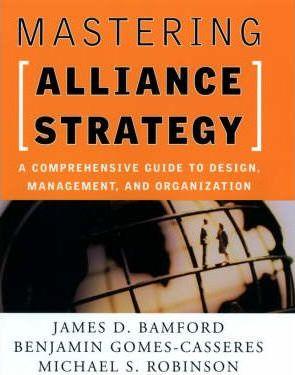 Mastering Alliance Strategy: A Comprehensive Guide to Design, Management, and Organization - James D. Bamford