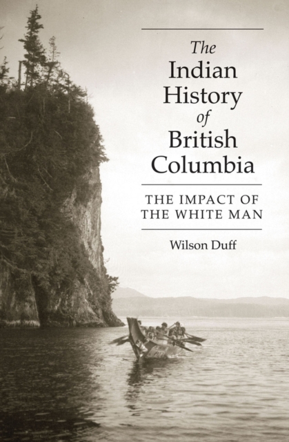 The Indian History of British Columbia: The Impact of the White Man - Wilson Duff
