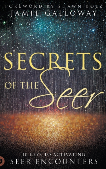 Secrets of the Seer: 10 Keys to Activating Seer Encounters - Jamie Galloway