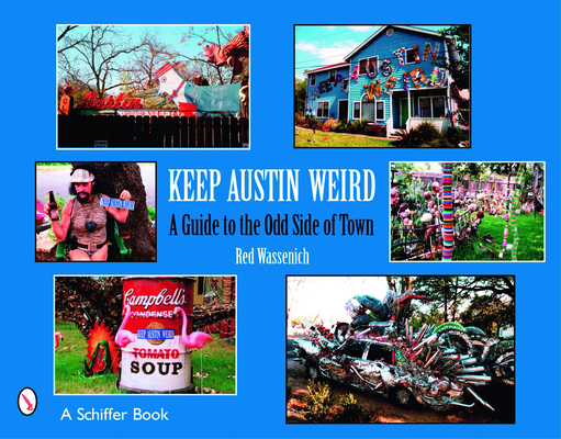 Keep Austin Weird: A Guide to the Odd Side of Town - Red Wassenich