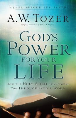 God's Power for Your Life: How the Holy Spirit Transforms You Through God's Word - A. W. Tozer