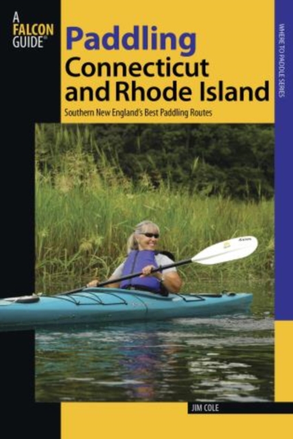 Paddling Connecticut and Rhode Island: Southern New England's Best Paddling Routes, First Edition - Jim Cole