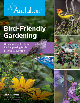 Audubon Bird-Friendly Gardening: Guidance and Projects for Supporting Birds in Your Landscape - National Audubon Society