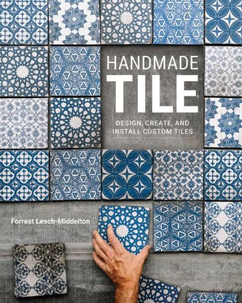Handmade Tile: Design, Create, and Install Custom Tiles - Forrest Lesch-middelton
