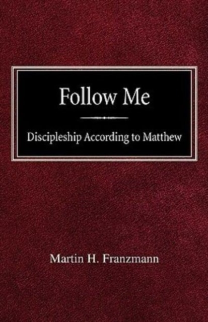 Follow Me: Discipleship According to Matthew - Martin H. Franzmann