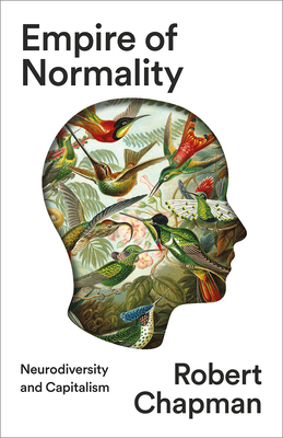 Empire of Normality: Neurodiversity and Capitalism - Robert Chapman
