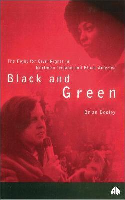 Black And Green: The Fight For Civil Rights In Northern Ireland & Black America - Brian Dooley