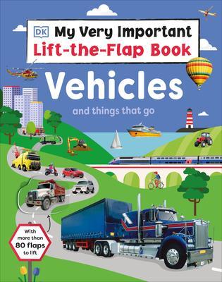 My Very Important Lift-The-Flap Book: Vehicles and Things That Go: With More Than 80 Flaps to Lift - Dk