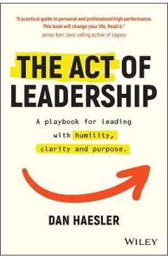 Coperta cărții 'The Act of Leadership: A Playbook for Leading with Humility, Clarity and Purpose - Dan Haesler'