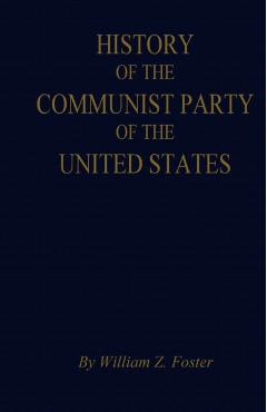 The History of the Communist Party of the United States - William Z. Foster