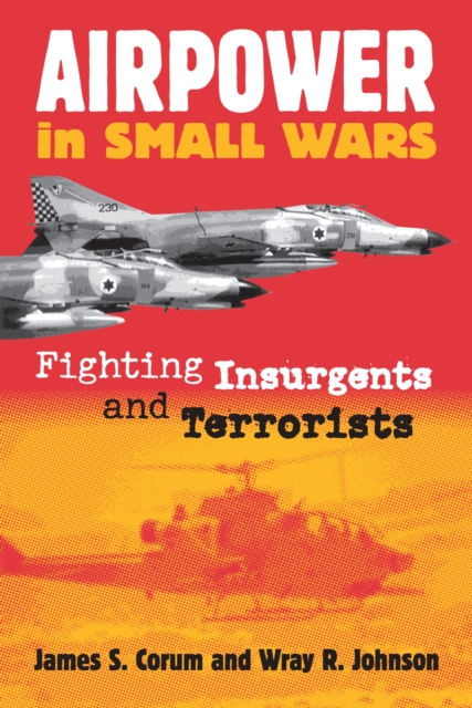 Airpower in Small Wars: Fighting Insurgents and Terrorists - James S. Corum
