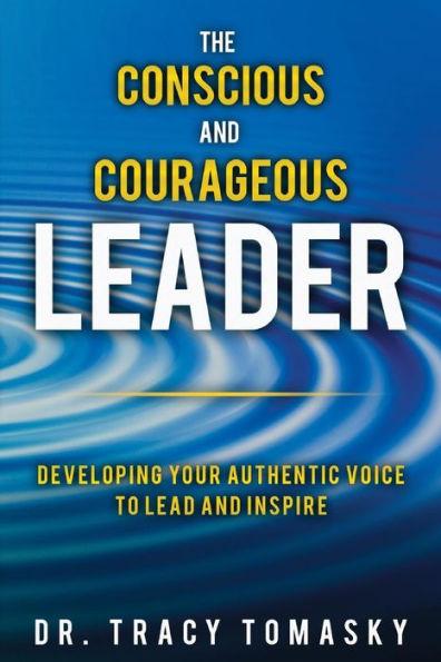 The Conscious And Courageous Leader: Developing Your Authentic Voice to Lead and Inspire - Tracy Tomasky