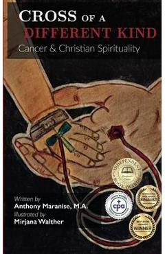 Coperta cărții 'Cross of a Different Kind: Cancer & Christian Spirituality - Anthony Maranise'