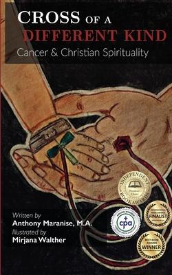 Cross of a Different Kind: Cancer & Christian Spirituality - Anthony Maranise