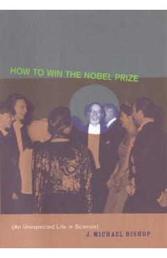 Coperta cărții 'How to Win the Nobel Prize: An Unexpected Life in Science - J. Michael Bishop'