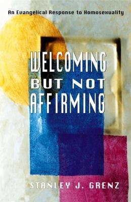 Welcoming But Not Affirming: An Evangelical Response to Homosexuality - Stanley J. Grenz
