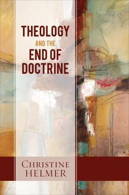 Theology and the End of Doctrine - Christine Helmer