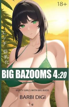 Coperta cărții 'Big Bazooms 4: 20 - Busty Girls with Big Buds: 420-friendly Ecchi Art - 18+ - Barbi Digi'