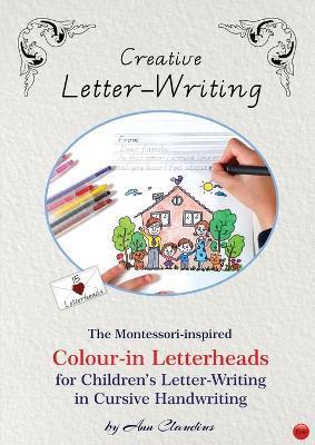 Creative Letter-Writing: The Montessori-inspired Colour-in Letterheads for Children's Letter-writing in Cursive Handwriting - Ann Claudius