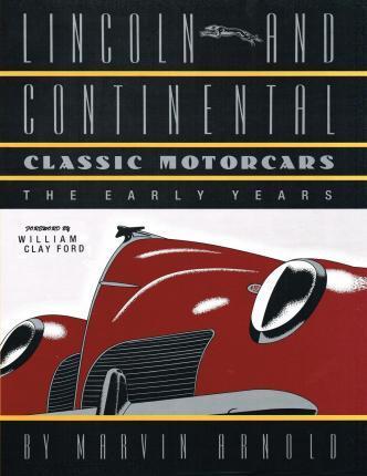 LINCOLN AND CONTINENTAL Classic Motorcars: The Early Years - Marvin Arnold