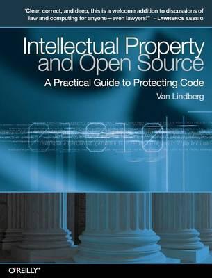 Intellectual Property and Open Source: A Practical Guide to Protecting Code - Van Lindberg