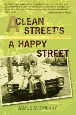 A Clean Street's a Happy Street: A Bronx Memoir - James Mcsherry