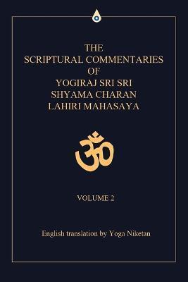 The Scriptural Commentaries of Yogiraj Sri Sri Shyama Charan Lahiri Mahasaya: Volume 2 - Yoga Niketan