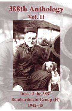 Coperta cărții '388th Anthology: Tales of the 388th Bombardment Group (H) 1942-45 - Richard L. Singer'