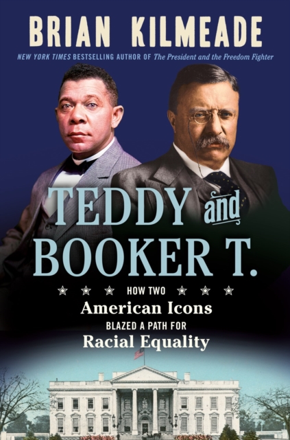 Teddy and Booker T.: How Two American Icons Blazed a Path for Racial Equality - Brian Kilmeade