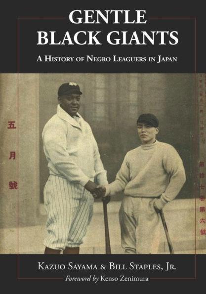 Gentle Black Giants: A History of Negro Leaguers in Japan - Kazuo Sayama