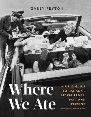 Where We Ate: A Field Guide to Canada's Restaurants, Past and Present - Gabby Peyton