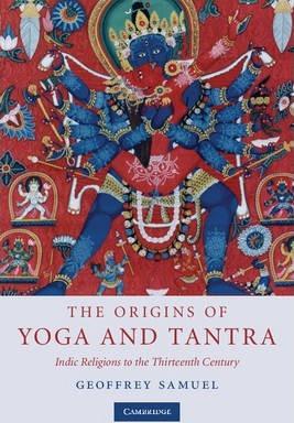 The Origins of Yoga and Tantra: Indic Religions to the Thirteenth Century - Geoffrey Samuel