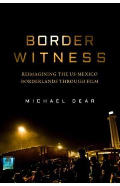 Coperta cărții 'Border Witness: Reimagining the Us-Mexico Borderlands Through Film - Michael Dear'